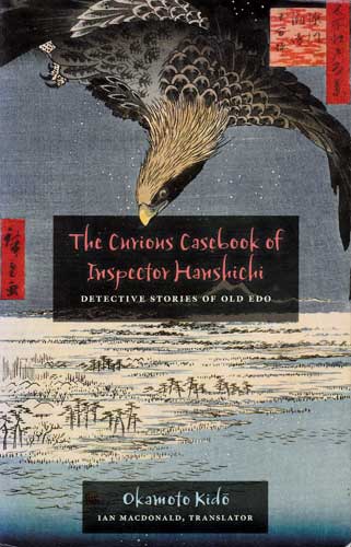 The Curious Casebook of Inspector Hanshichi: Detective Stories of Old Edo.